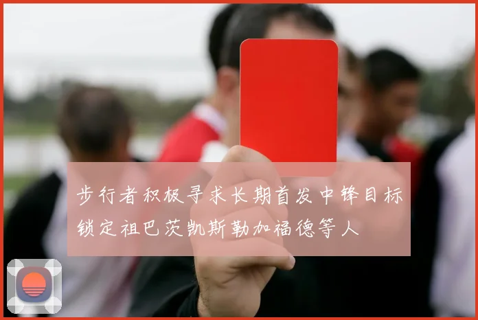 步行者积极寻求长期首发中锋目标锁定祖巴茨凯斯勒加福德等人